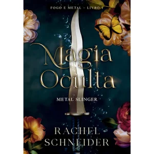 Livro – Magia oculta – Metal Slinger (Fogo e Metal – Livro 1) – por Rachel Schneider – Editora Arqueiro